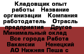 Кладовщик опыт работы › Название организации ­ Компания-работодатель › Отрасль предприятия ­ Другое › Минимальный оклад ­ 1 - Все города Работа » Вакансии   . Ненецкий АО,Нижняя Пеша с.